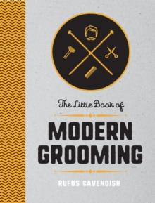 The Little Book of Modern Grooming : How to Look Sharp and Feel Good