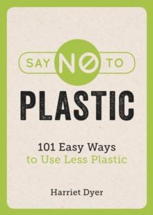 Say No to Plastic : 101 Easy Ways To Use Less Plastic