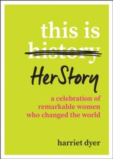 This Is HerStory : A Celebration of Remarkable Women Who Changed the World