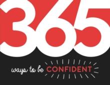 365 Ways to Be Confident : Inspiration and Motivation for Every Day