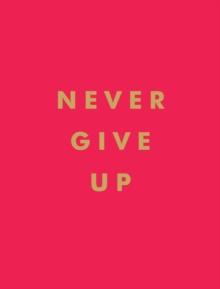 Never Give Up : Inspirational Quotes For Instant Motivation