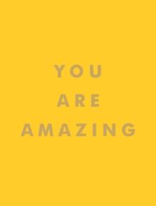 You Are Amazing : Uplifting Quotes to Boost Your Mood and Brighten Your Day