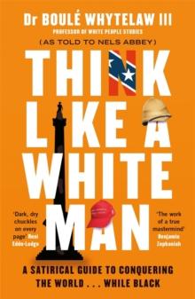 Think Like a White Man : A Satirical Guide to Conquering the World . . . While Black