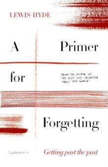 A Primer for Forgetting : Getting Past the Past