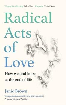 Radical Acts of Love : How We Find Hope at the End of Life