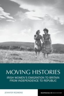 Moving Histories : Irish Women's Emigration to Britain from Independence to Republic