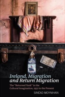 Ireland, Migration and Return Migration : The "Returned Yank" in the Cultural Imagination, 1952 to present