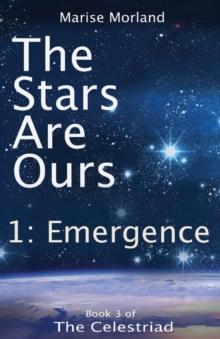 The Stars Are Ours: Part 1 - Emergence : Book 3 of The Celestriad