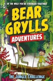 A Bear Grylls Adventure 3: The Jungle Challenge : By Bestselling Author And Chief Scout Bear Grylls