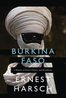 Burkina Faso : A History of Power, Protest, and Revolution