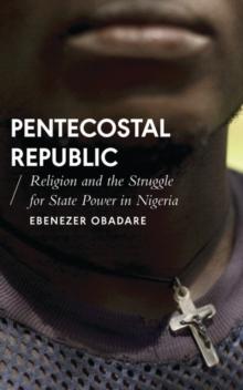 Pentecostal Republic : Religion and the Struggle for State Power in Nigeria