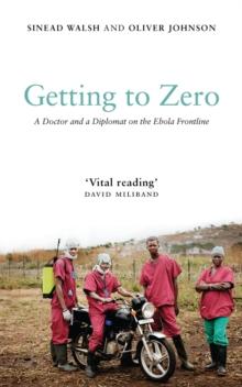 Getting to Zero : A Doctor and a Diplomat on the Ebola Frontline