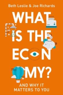 What is the Economy? : Everyday Economics and Why it Matters to You