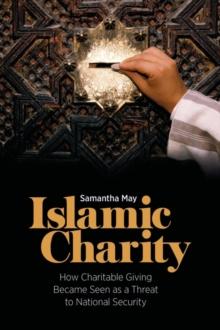 Islamic Charity : How Charitable Giving Became Seen as a Threat to National Security