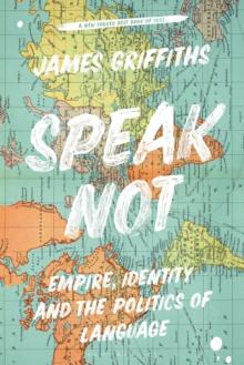 Speak Not : Empire, Identity and the Politics of Language