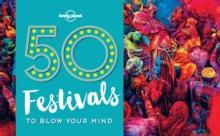 50 Festivals To Blow Your Mind