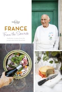 From the Source - France : Authentic Recipes From the People That Know Them the Best