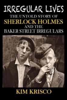 Irregular Lives : The Untold Story of Sherlock Holmes and the Baker Street Irregulars