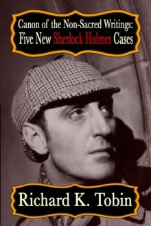 Canon of The Non-Sacred Writings : Five New Sherlock Holmes Cases