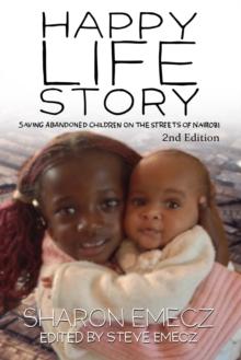 The Happy Life Story : Saving abandoned children on the streets of Nairobi - 2nd Edition