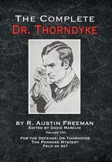 The Complete Dr. Thorndyke - Volume VIII : For the Defense: Dr. Thorndyke, The Penrose Mystery and Felo de se?