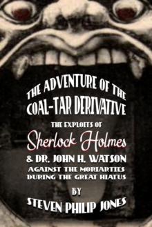 The Adventure of the Coal-Tar Derivative : The Exploits of Sherlock Holmes and Dr. John H. Watson against the Moriarties during the Great Hiatus