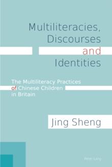 Multiliteracies, Discourses and Identities : The Multiliteracy Practices of Chinese Children in Britain