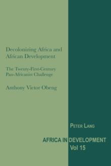 Decolonizing Africa and African Development : The Twenty-First-Century Pan-Africanist Challenge