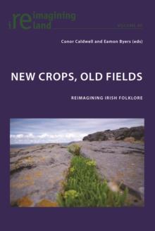 New Crops, Old Fields : Reimagining Irish Folklore