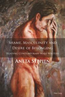 Shame, Masculinity and Desire of Belonging : Reading Contemporary Male Writers