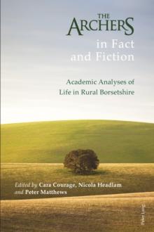 The Archers in Fact and Fiction : Academic Analyses of Life in Rural Borsetshire