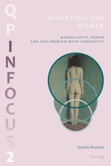 Sculpting the Woman : Muscularity, Power and the Problem with Femininity