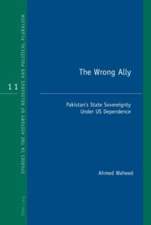 The Wrong Ally : Pakistans State Sovereignty Under US Dependence