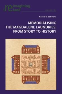 Memorialising the Magdalene Laundries : From Story to History