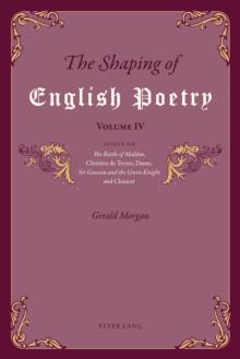 The Shaping of English Poetry - Volume IV : Essays on 'The Battle of Maldon', Chretien de Troyes, Dante, 'Sir Gawain and the Green Knight' and Chaucer