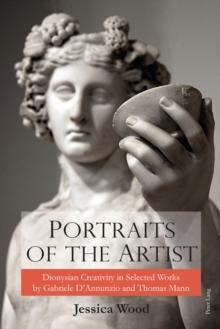 Portraits of the Artist : Dionysian Creativity in Selected Works by Gabriele D'Annunzio and Thomas Mann