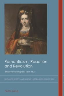 Romanticism, Reaction and Revolution : British Views on Spain, 1814-1823