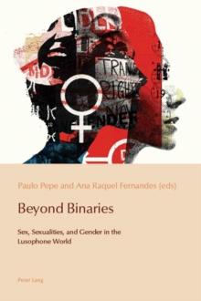 Beyond Binaries : Sex, Sexualities and Gender in the Lusophone World