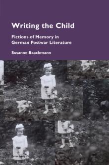 Writing the Child : Fictions of Memory in German Postwar Literature