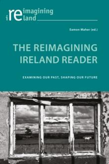 The Reimagining Ireland Reader : Examining Our Past, Shaping Our Future