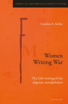 Women Writing War : The Life-writing of the Algerian moudjahidate