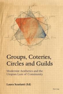 Groups, Coteries, Circles and Guilds : Modernist Aesthetics and the Utopian Lure of Community