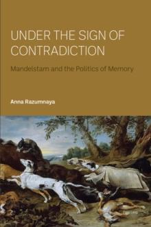 Under the Sign of Contradiction : Mandelstam and the Politics of Memory