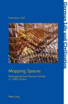 Mapping Spaces : Reimagining East German Society in 1960s Fiction