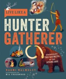 Live Like A Hunter Gatherer : Discovering The Secrets Of The Stone Age