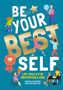 Be Your Best Self : Life skills for unstoppable kids