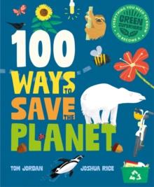 100 Ways to Save the Planet : Everything You Need to Know to Become a Green Super Hero!