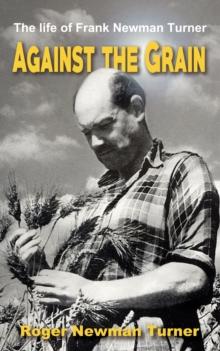 Against the Grain : The life of Frank Newman Turner