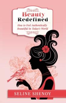 Beauty Redefined : How to Feel Authentically Beautiful in Today's World