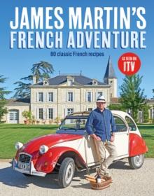 James Martin's French Adventure : 80 Classic French Recipes